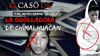 El caso de quotLa dgolladora de Chimalhuacánquot  Itzel Nayeli García  Criminalista Nocturno [upl. by Bary904]