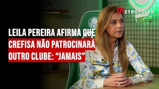 Leila Pereira afirma que Crefisa não patrocinará outro clube quotJamaisquot [upl. by Asseret]