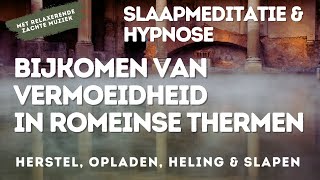 Slaapmeditatie amp Hypnose  Herstel amp Heling in Romeinse Thermen  Val Snel in een Verkwikkende Slaap [upl. by Wesla]