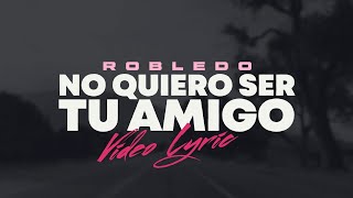 Robledo  No Quiero Ser Tu Amigo Lyric Video Oficial [upl. by Mandler]