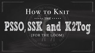 How To Knit Basic Decreases for the Loom SSK K2Tog amp PSSO [upl. by Divine]