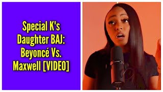 Special Ks Daughter BAJ Beyoncé Vs Maxwell [upl. by Jannelle]