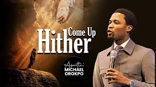 Come Up Hither  Apostle Michael Orokpo [upl. by Maise]