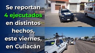 Se reportan 4 ejecutados en distintos hechos este viernes en Culiacán [upl. by Ornstead]