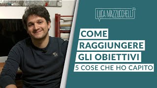 Come raggiungere gli obiettivi  5 cose che ho capito [upl. by Boony650]