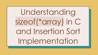 Understanding sizeofarray in C and Insertion Sort Implementation [upl. by Ayr]