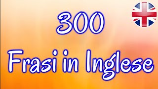 300 FRASI IN INGLESE per PRINCIPIANTI con TRADUZIONE Italiano  utili per conversazione [upl. by Patrica444]