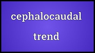 Cephalocaudal trend Meaning [upl. by Jelsma]