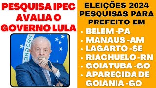 IPEC avalia Governo Lula  Pesquisa 2024 para Prefeito em Belém Manaus Lagarto Goiatuba [upl. by Alcock143]