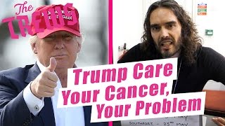 Trump Care  Your Cancer Your Problem Russell Brand The Trews E415 [upl. by Senzer]