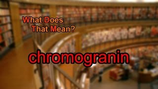 What does chromogranin mean [upl. by Viglione476]