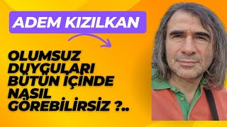 Adem Kızılkan  Olumsuz Duyguları Bütün İçinde Nasıl Görebiliriz [upl. by Desimone117]