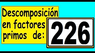 Factores primos de 226 Descomposición en factores primos de 226 Descomponer 226 en factores primos [upl. by Akihsan]