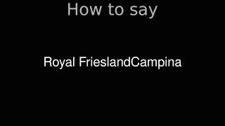 How to Pronounce correctly Royal FrieslandCampina [upl. by Adnirual331]