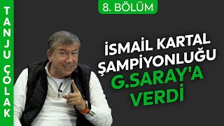 Tanju Çolaktan İsmail Kartala ağır eleştiri Şampiyonluğu Galatasaraya verdi [upl. by Karame73]