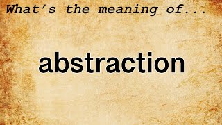 Abstraction Meaning  Definition of Abstraction [upl. by Yanrahc]