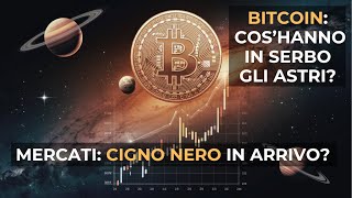 BITCOIN COSHANNO IN SERBO GLI ASTRI  MERCATI FINANZIARI CIGNO NERO IN ARRIVO [upl. by Ennyrb283]