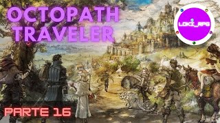 Octopath Traveler Guía 100  ESP   Parte 16 [upl. by Neils302]