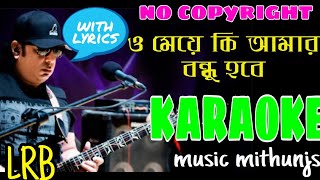 O Meye Ki Amar Bondhu Hobe Karaoke।ayub bachhu ।Lrb Karaoke।Ayub Bachhu Karaoke।Band Karaoke।Mithun [upl. by Eltsryk]