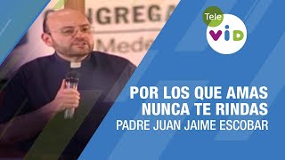 Por los que amas nunca te rindas ðŸŽ™ retiro espiritual completo Padre Juan Jaime Escobar  Tele VID [upl. by Inaffets54]