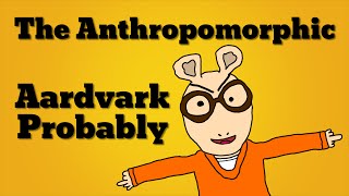 The Anthropomorphic Aardvark Probably [upl. by Dalt]