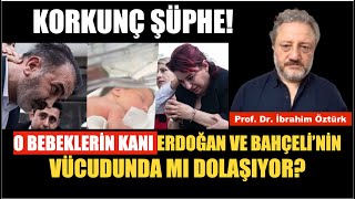 YENİDOĞAN ÇETESİ SKANDALI… KORKUNÇ ERDOĞAN VE BAHÇELİ ŞÜPHESİ  PROF DR İBRAHİM ÖZTÜRK [upl. by Eremehc]