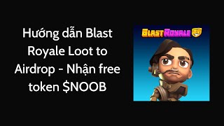 Hướng dẫn Blast Royale Loot to Airdrop  Nhận free token NOOB [upl. by Aikyn]