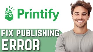 How To Fix Publishing Error On Printify Quick Guide [upl. by Tigges7]