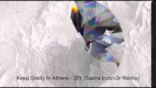 Keep Shelly In Athens  DIY Sasha Involver 3 Remix [upl. by Fihsak686]