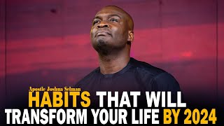 HABITS THAT WILL TRANSFORM YOUR LIFE BY 2024  APOSTLE JOSHUA SELMAN [upl. by Anwadal86]