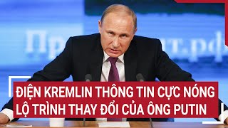 Thời sự quốc tế Điện Kremlin thông tin cực nóng lộ trình thay đổi của ông Putin [upl. by Fredrick]