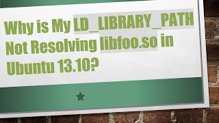 Why is My LDLIBRARYPATH Not Resolving libfooso in Ubuntu 1310 [upl. by Zeiger]