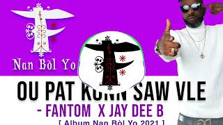 Ou Pat Konn Saw Vle  FANTOM ft JAY DEE B [upl. by Emmott454]