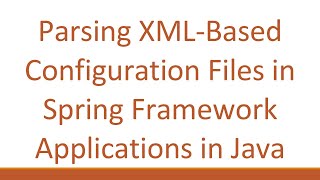 Parsing XMLBased Configuration Files in Spring Framework Applications in Java [upl. by Asuncion]