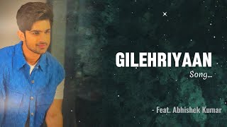 Gilehriyaan  Lyrical Video  Feat Abhishek Kumar [upl. by Kwan57]