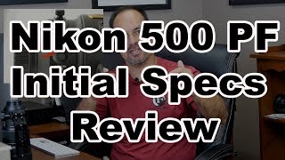 Nikon 500PF Initial Specs Review [upl. by Aleyam]