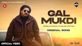 Gal Mukdi  Korala Maan Official video Gurlez Akhtar  Korala Maan Gal Mukdi New Punjabi Song 2024 [upl. by Surazal]