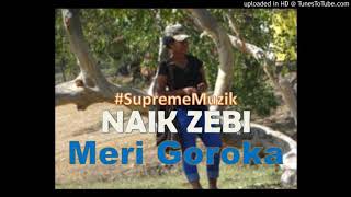 Meri Goroka  Naik Zebi 2018 [upl. by Halivah767]