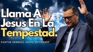 Llama A Jesus En La Tempestad  Pastor General David Gutierrez [upl. by Alameda]