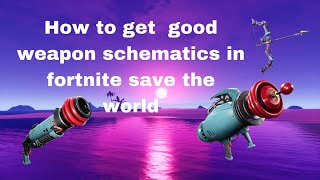 How to get good schematics  Fortnite save the world [upl. by Estella707]