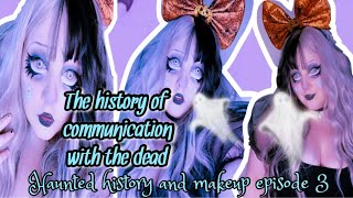 The history of communicating with the dead  haunted history and makeup episode 3 [upl. by Berkly]