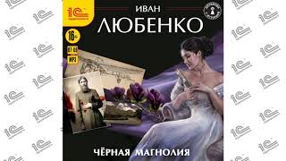 Чёрная магнолия Иван Любенко Читает Иван Шевелевdemo [upl. by Rufford]