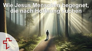 Wie Jesus Menschen begegnet die nach Hoffnung suchen [upl. by Eiramnerual]