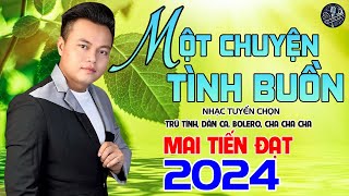 💥Một Chuyện Tình Buồn  Mai Tiến Đạt💥 LK Dân Ca Hay Nhất 2024 Nhạc Tuyển Chọn Không Ai Sánh Bằng 💥 [upl. by Fishman]