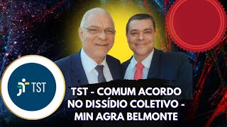 TST  COMUM ACORDO NO DISSÍDIO COLETIVO  MIN AGRA BELMONTE E CLOVIS RENATO [upl. by Pearse908]