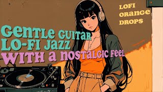 Relaxing LoFi Jazz Playlist Gentle Guitar Lofi Jazz with a Nostalgic Feel [upl. by Crandale]