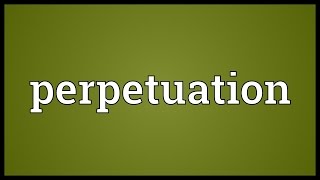 Perpetuation Meaning [upl. by Whale]