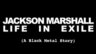 Jackson Marshall  Life In Exile A Black Metal Story plus Bonus Content [upl. by Hadik]