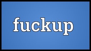 Fuckup Meaning [upl. by Alithea]