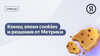 Вебинар «Конец эпохи cookies и решения от Метрики» [upl. by Sleinad]